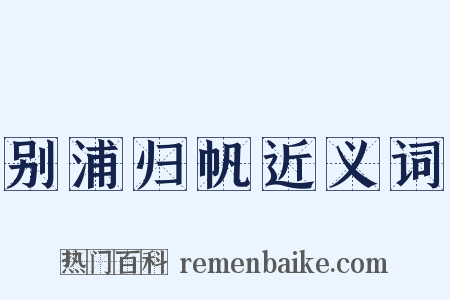 别浦归帆近义词是什么意思的图片